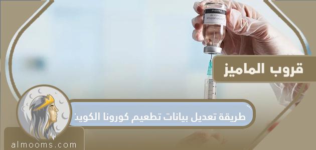 طريقة تعديل بيانات تطعيم كورونا الكويت 2021